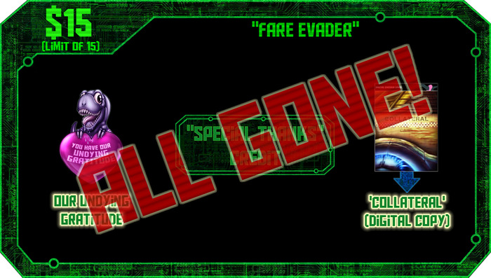$15 or more: For early backers only! A digital copy of Collateral upon release, our undying gratitude, and a 'special thanks' credit. Limit of 15.