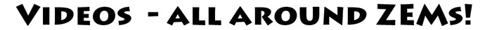 CLICK on the PHOTO BARS BELOW to watch a few of our ZEM videos.