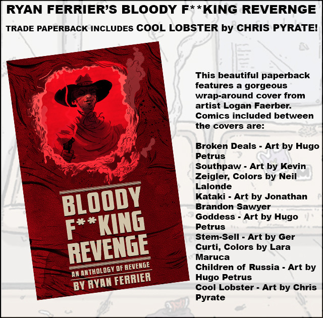 Bloody F**cking Revenge anthology by Ryan Ferrier, Chris Pyrate and many other awesome illustrators.