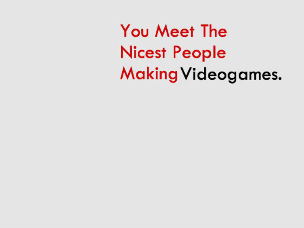 You Meet The Nicest People Making Videogames's video poster